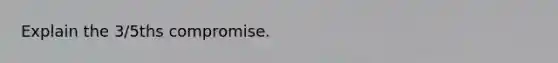 Explain the 3/5ths compromise.