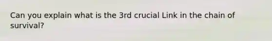 Can you explain what is the 3rd crucial Link in the chain of survival?