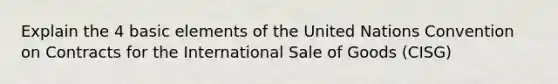 Explain the 4 basic elements of the United Nations Convention on Contracts for the International Sale of Goods (CISG)