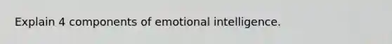 Explain 4 components of emotional intelligence.