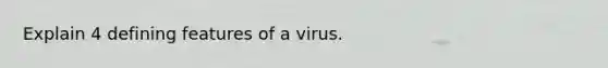 Explain 4 defining features of a virus.