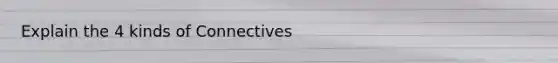 Explain the 4 kinds of Connectives