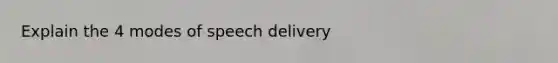 Explain the 4 modes of speech delivery