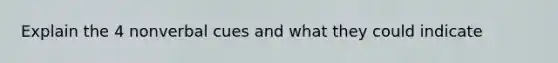 Explain the 4 nonverbal cues and what they could indicate