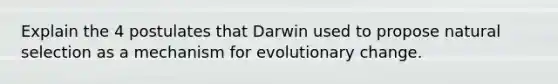 Explain the 4 postulates that Darwin used to propose natural selection as a mechanism for evolutionary change.