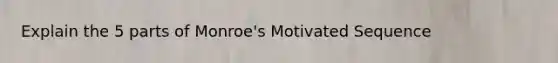 Explain the 5 parts of Monroe's Motivated Sequence