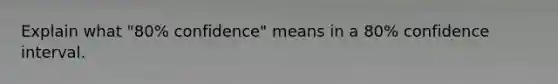 Explain what ​"80​% ​confidence" means in a 80​% confidence interval.