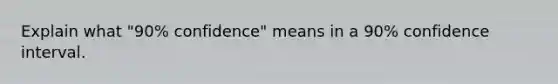 Explain what "​90​% ​confidence" means in a 90​% confidence interval.