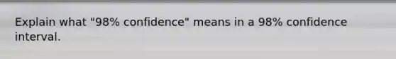 Explain what "98​% confidence" means in a 98​% confidence interval.