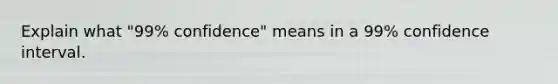 Explain what ​"99​% confidence" means in a 99​% confidence interval.