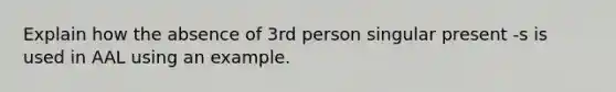 Explain how the absence of 3rd person singular present -s is used in AAL using an example.