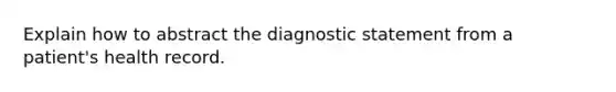 Explain how to abstract the diagnostic statement from a patient's health record.