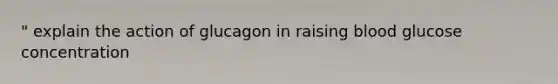 " explain the action of glucagon in raising blood glucose concentration