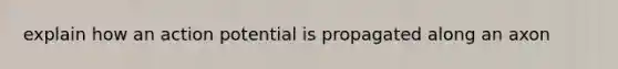 explain how an action potential is propagated along an axon