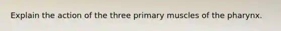 Explain the action of the three primary muscles of the pharynx.