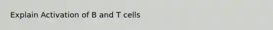 Explain Activation of B and T cells