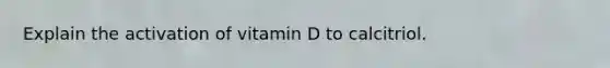 Explain the activation of vitamin D to calcitriol.