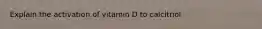 Explain the activation of vitamin D to calcitriol