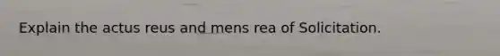 Explain the actus reus and mens rea of Solicitation.