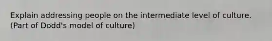 Explain addressing people on the intermediate level of culture. (Part of Dodd's model of culture)