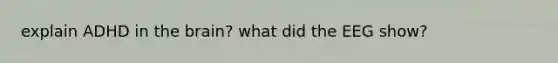 explain ADHD in the brain? what did the EEG show?