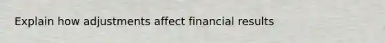 Explain how adjustments affect financial results