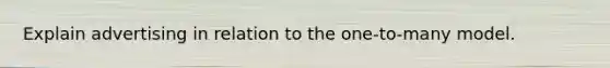 Explain advertising in relation to the one-to-many model.