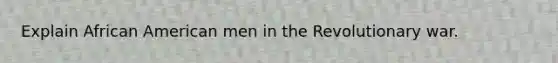 Explain African American men in the Revolutionary war.