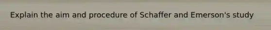 Explain the aim and procedure of Schaffer and Emerson's study