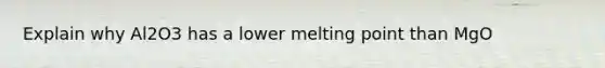 Explain why Al2O3 has a lower melting point than MgO