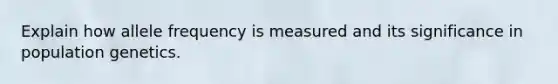 Explain how allele frequency is measured and its significance in population genetics.