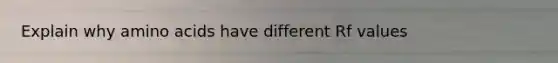 Explain why amino acids have different Rf values