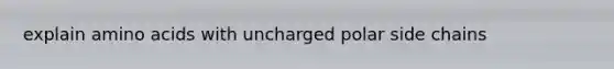 explain <a href='https://www.questionai.com/knowledge/k9gb720LCl-amino-acids' class='anchor-knowledge'>amino acids</a> with uncharged polar side chains