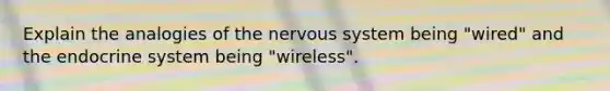 Explain the analogies of the nervous system being "wired" and the endocrine system being "wireless".