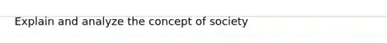 Explain and analyze the concept of society