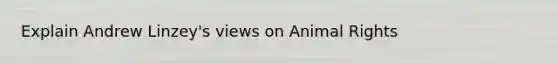 Explain Andrew Linzey's views on Animal Rights