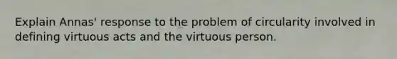 Explain Annas' response to the problem of circularity involved in defining virtuous acts and the virtuous person.