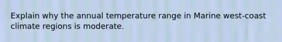 Explain why the annual temperature range in Marine west-coast climate regions is moderate.