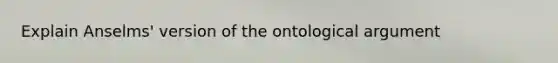 Explain Anselms' version of the ontological argument