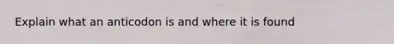 Explain what an anticodon is and where it is found