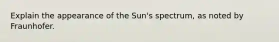 Explain the appearance of the Sun's spectrum, as noted by Fraunhofer.