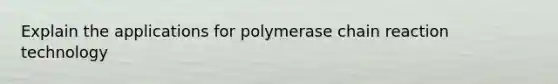 Explain the applications for polymerase chain reaction technology