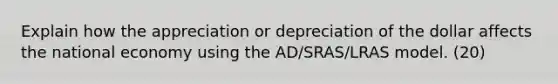 Explain how the appreciation or depreciation of the dollar affects the national economy using the AD/SRAS/LRAS model. (20)