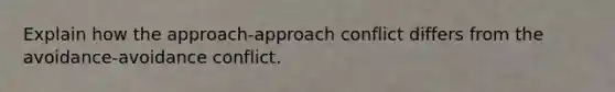 Explain how the approach-approach conflict differs from the avoidance-avoidance conflict.