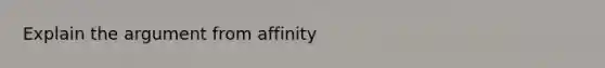 Explain the argument from affinity