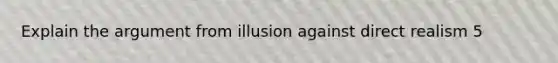 Explain the argument from illusion against direct realism 5