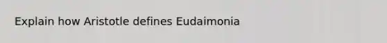 Explain how Aristotle defines Eudaimonia