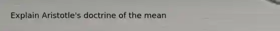 Explain Aristotle's doctrine of the mean