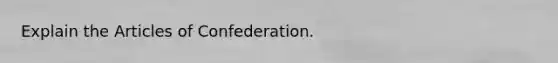 Explain the Articles of Confederation.