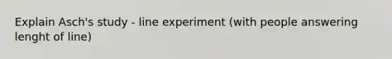 Explain Asch's study - line experiment (with people answering lenght of line)